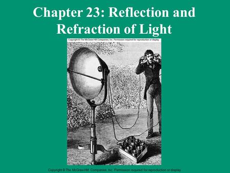 Copyright © The McGraw-Hill Companies, Inc. Permission required for reproduction or display. Chapter 23: Reflection and Refraction of Light.