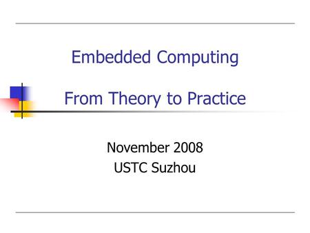 Embedded Computing From Theory to Practice November 2008 USTC Suzhou.