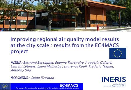 Improving regional air quality model results at the city scale : results from the EC4MACS project INERIS : Bertrand Bessagnet, Etienne Terrenoire, Augustin.