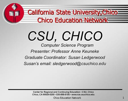 Chico Education Network 1 CSU, CHICO Computer Science Program Presenter: Professor Anne Keuneke Graduate Coordinator: Susan Ledgerwood Susan’s