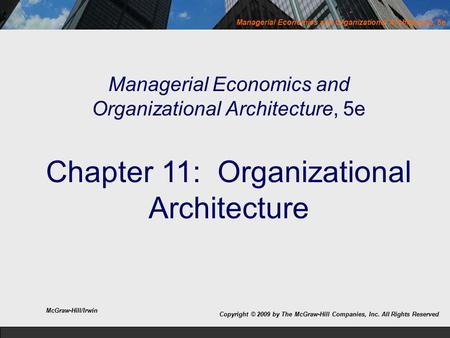 Managerial Economics and Organizational Architecture, 5e Chapter 11: Organizational Architecture McGraw-Hill/Irwin Copyright © 2009 by The McGraw-Hill.