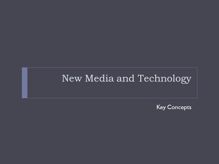 New Media and Technology Key Concepts. Changing Times  The last 15 or so years has seen the massive expansion of digital technologies and broadband internet.