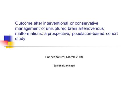 Outcome after interventional or conservative management of unruptured brain arteriovenous malformations: a prospective, population-based cohort study Lancet.