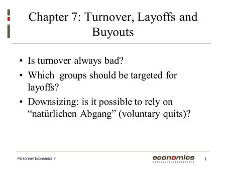 Personnel Economics 7 1 Chapter 7: Turnover, Layoffs and Buyouts Is turnover always bad? Which groups should be targeted for layoffs? Downsizing: is it.