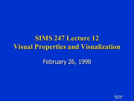 Marti Hearst SIMS 247 SIMS 247 Lecture 12 Visual Properties and Visualization February 26, 1998.