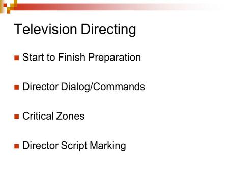 Television Directing Start to Finish Preparation Director Dialog/Commands Critical Zones Director Script Marking.