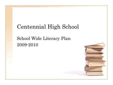 Centennial High School School Wide Literacy Plan 2009-2010.