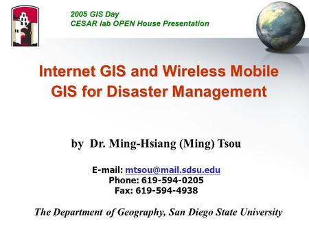 Internet GIS and Wireless Mobile GIS for Disaster Management by Dr. Ming-Hsiang (Ming) Tsou   Phone: 619-594-0205.