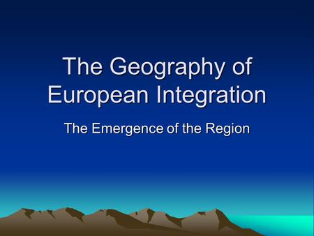 The Geography of European Integration The Emergence of the Region.