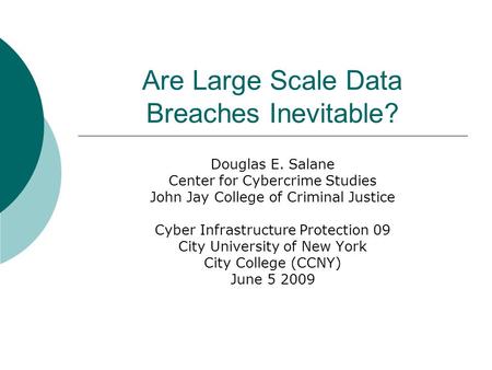 Are Large Scale Data Breaches Inevitable? Douglas E. Salane Center for Cybercrime Studies John Jay College of Criminal Justice Cyber Infrastructure Protection.