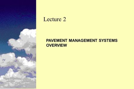 PAVEMENT MANAGEMENT SYSTEMS OVERVIEW Lecture 2. n Provide a historical perspective of the evolution of PMS over the last 20 years n Describe the basic.