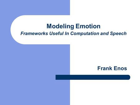 Modeling Emotion Frameworks Useful In Computation and Speech Frank Enos.