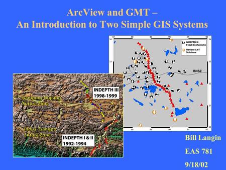 ArcView and GMT – An Introduction to Two Simple GIS Systems Bill Langin EAS 781 9/18/02.