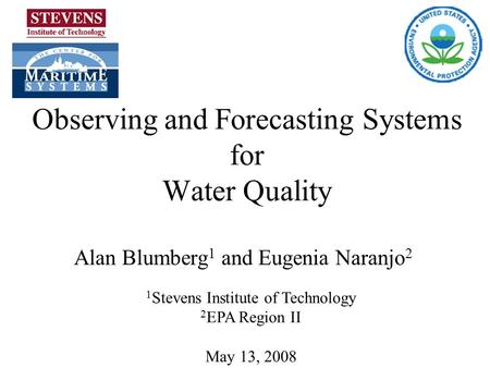 Observing and Forecasting Systems for Water Quality Alan Blumberg 1 and Eugenia Naranjo 2 1 Stevens Institute of Technology 2 EPA Region II May 13, 2008.