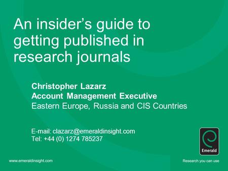 An insider’s guide to getting published in research journals Christopher Lazarz Account Management Executive Eastern Europe, Russia and CIS Countries E-mail: