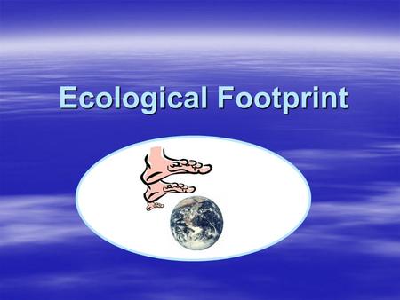 Ecological Footprint.  Ecological Footprint measures how much land and water area a human population requires to produce the resources it consumes and.