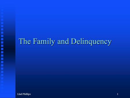Llad Phillips1 The Family and Delinquency. Llad Phillips2 Themes in the Course Drugs: Marijuana is less dangerous than alcohol and tobacco Prisons getting.