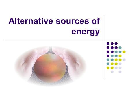 Alternative sources of energy. Lesson Objective By the end of this lesson I will be able to offer an explanation for the need to use alternative sources.