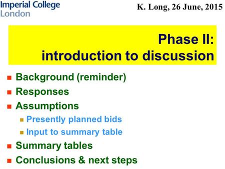 K. Long, 26 June, 2015 Phase II: introduction to discussion Background (reminder) Responses Assumptions Presently planned bids Input to summary table Summary.
