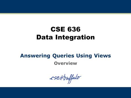 CSE 636 Data Integration Answering Queries Using Views Overview.