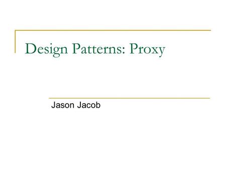 Design Patterns: Proxy Jason Jacob. What is a Proxy? A Proxy is basically a representative between the Client and the Component. It gives the Client a.