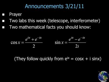 Announcements 3/21/11 Prayer Two labs this week (telescope, interferometer) Two mathematical facts you should know: (They follow quickly from e ix = cosx.