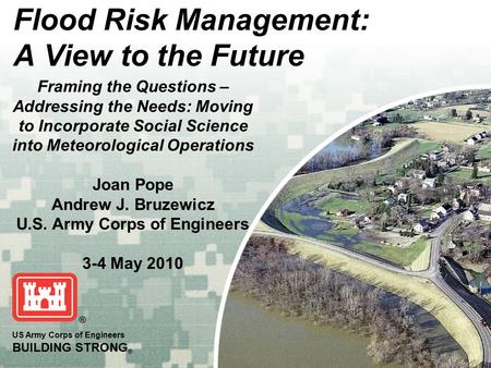 US Army Corps of Engineers BUILDING STRONG ® Flood Risk Management: A View to the Future Framing the Questions – Addressing the Needs: Moving to Incorporate.