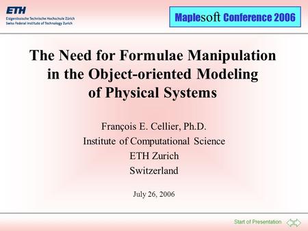 Start of Presentation Maple soft Conference 2006 The Need for Formulae Manipulation in the Object-oriented Modeling of Physical Systems François E. Cellier,