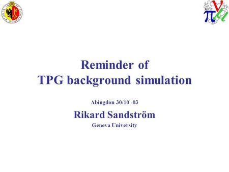 Reminder of TPG background simulation Abingdon 30/10 -03 Rikard Sandström Geneva University.