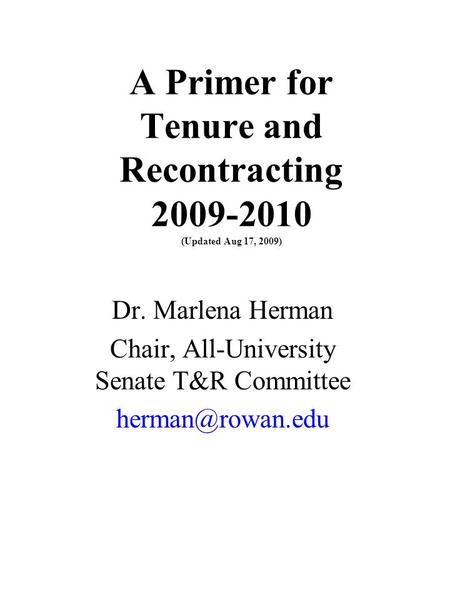 A Primer for Tenure and Recontracting 2009-2010 (Updated Aug 17, 2009) Dr. Marlena Herman Chair, All-University Senate T&R Committee