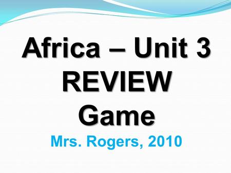 Africa – Unit 3 REVIEWGame Mrs. Rogers, 2010. Overuse of farmland by humans and overgrazing by animals leaves African farmlands unusable, in the process.