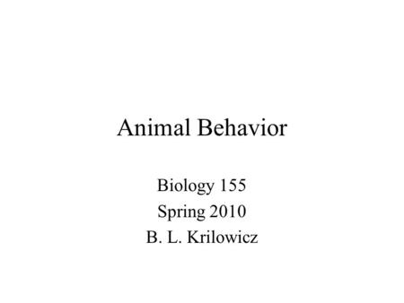 Animal Behavior Biology 155 Spring 2010 B. L. Krilowicz.