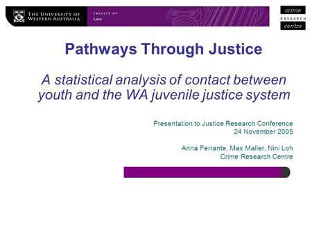 Pathways Through Justice A statistical analysis of contact between youth and the WA juvenile justice system Presentation to Justice Research Conference.