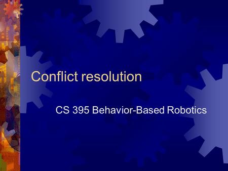 Conflict resolution CS 395 Behavior-Based Robotics.
