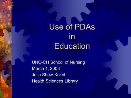 Use of PDAs in Education UNC-CH School of Nursing March 1, 2003 Julia Shaw-Kokot Health Sciences Library.