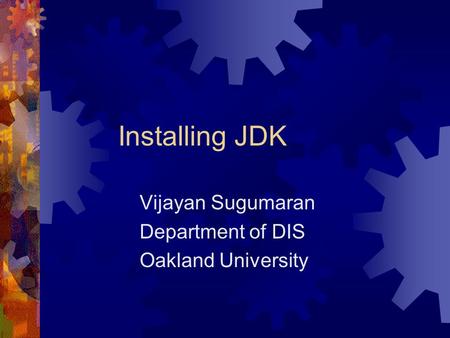 Installing JDK Vijayan Sugumaran Department of DIS Oakland University.