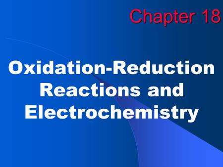 Chapter 18 Oxidation-Reduction Reactions and Electrochemistry.