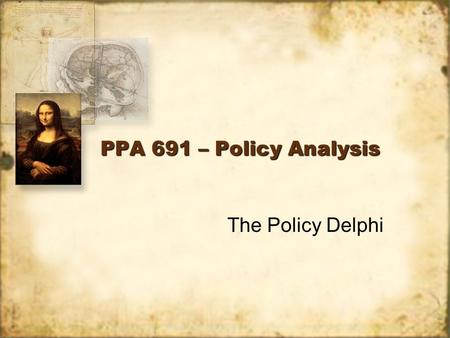 PPA 691 – Policy Analysis The Policy Delphi. The Delphi Technique A judgmental forecasting procedure for obtaining, exchanging, and developing informed.