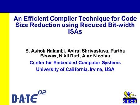 An Efficient Compiler Technique for Code Size Reduction using Reduced Bit-width ISAs S. Ashok Halambi, Aviral Shrivastava, Partha Biswas, Nikil Dutt, Alex.