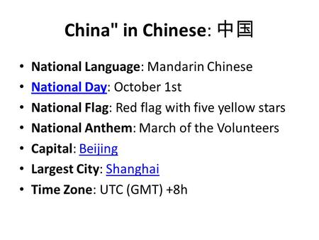 China in Chinese: 中国 National Language: Mandarin Chinese National Day: October 1st National Day National Flag: Red flag with five yellow stars National.