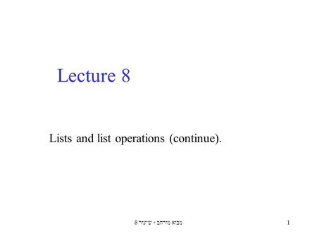 מבוא מורחב - שיעור 81 Lecture 8 Lists and list operations (continue).