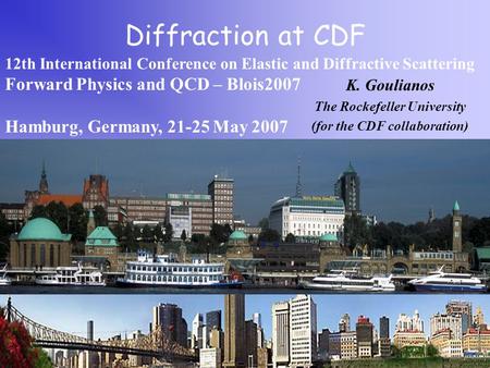 Diffraction at CDF 12th International Conference on Elastic and Diffractive Scattering Forward Physics and QCD – Blois2007 Hamburg, Germany, 21-25 May.