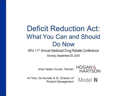 Alice Valder Curran, Partner Ali Tore, Co-founder & Sr. Director of Product Management Deficit Reduction Act: What You Can and Should Do Now IIR’s 11 th.