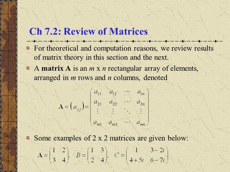 Ch 7.2: Review of Matrices For theoretical and computation reasons, we review results of matrix theory in this section and the next. A matrix A is an m.
