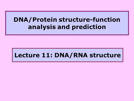 DNA/Protein structure-function analysis and prediction Lecture 11: DNA/RNA structure.