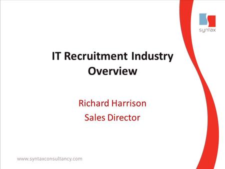 IT Recruitment Industry Overview Richard Harrison Sales Director.