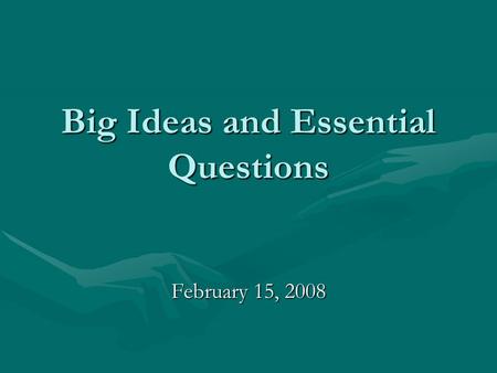 Big Ideas and Essential Questions February 15, 2008.