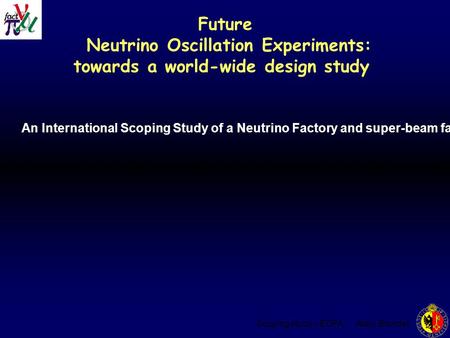 Scoping study r-ECFA Alain Blondel Future Neutrino Oscillation Experiments: towards a world-wide design study An International Scoping Study of a Neutrino.