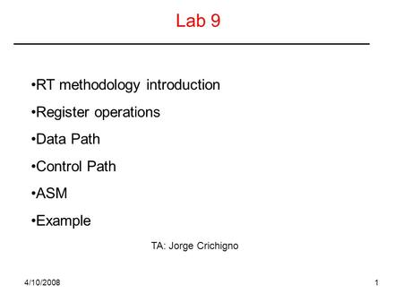 4/10/20081 Lab 9 RT methodology introduction Register operations Data Path Control Path ASM Example TA: Jorge Crichigno.