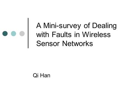 A Mini-survey of Dealing with Faults in Wireless Sensor Networks Qi Han.